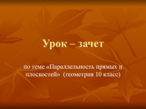 Урок - зачёт по теме Параллельность прямых и плоскостей (10класс)