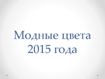 Презентация по технологии Модные цвета 2015 года