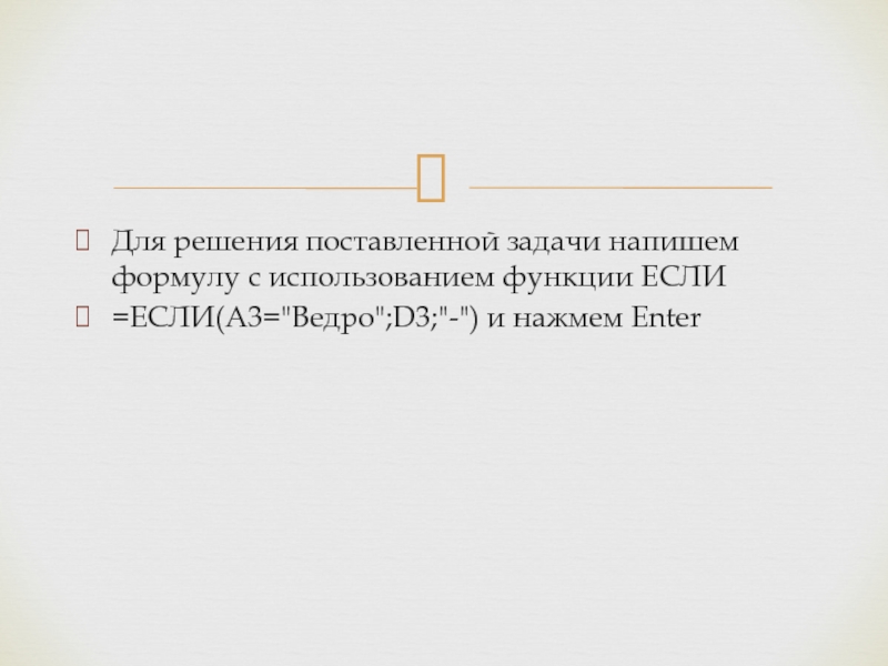 Для решения поставленной задачи напишем формулу с использованием функции ЕСЛИ=ЕСЛИ(A3=