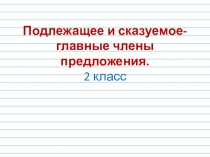 Подлежащее и сказуемое - главные члены предложения. Презентация по русскому языку во 2 кл.