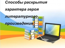 Способы раскрытия характера героя литературного произведения. Презентация.