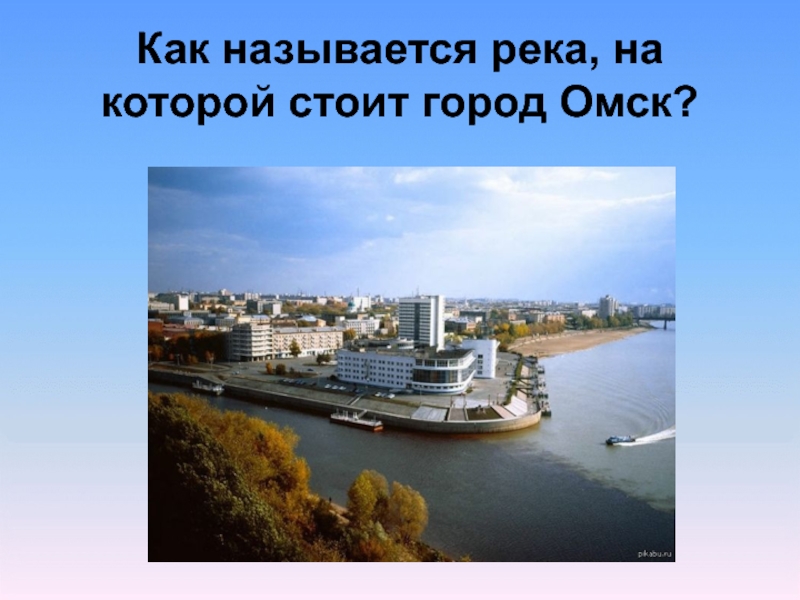 На какой реке стоит город орск. Порты Омска слайд. Города России стоят на реках г.Омск. Покажи фотографию города который стоит на воде.