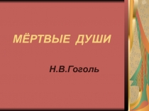 Презентация по литературе на тему Н.В.Гоголь Мёртвые души