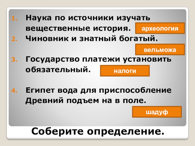 Соберите определение.Наука по источники изучать вещественные история.Чиновник и знатный богатый.Государство платежи установить обязательный.Египет вода для приспособление Древний