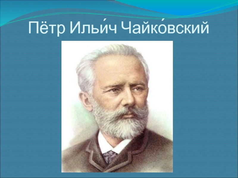 Пётр Ильи́ч Чайко́вский