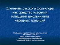 Обобщение опыта. Презентация  Элементы русского фольклора как средство усвоения младшими школьниками народных традиций