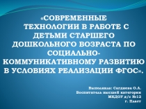 Презентация Cовременные технологии в работе с детьми старшего дошкольного возраста по социально - коммуникативному развитию в условиях реализации ФГОС.