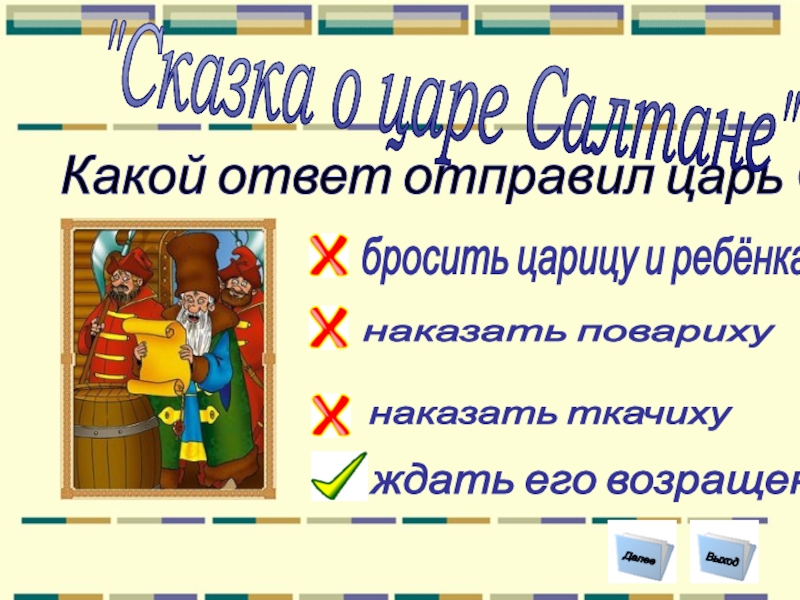 Какой ответ отправил царь Салтан? ждать его возращения   наказать повариху бросить царицу и ребёнка в