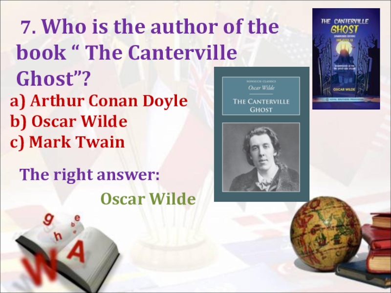 a) Arthur Conan Doyleb) Oscar Wildec) Mark TwainThe right answer: 7. Who is the author of the