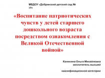 Презентация Воспитание патриотических чувств у детей старшего дошкольного возраста посредством ознакомления с Великой Отечественной войной