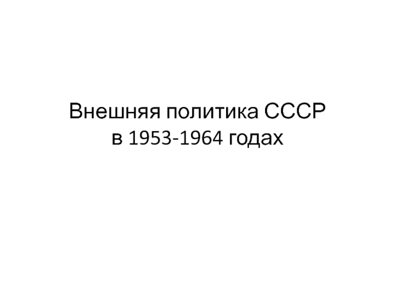 Презентация Внешняя политика СССР в 1953-1964 годах