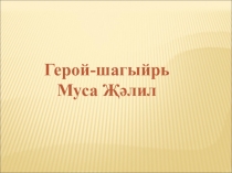 Презентация по татарской литературе Герой-шагыйрь Муса Җәлил