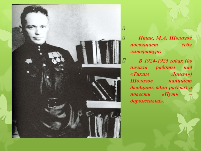 Итак, М.А. Шолохов посвящает себя литературе.   В 1924-1925 годах (до