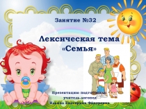 Презентация. Индивидуальное логопедическое занятие по лексической теме Семья Средний дошкольный возраст.