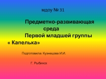 Презентация предметно -развивающей среды в первой младшей группе  Капелька