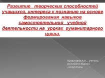 Развитие творческих способностей учащихся, интереса к познанию на основе формирования навыков самостоятельной учебной деятельности на уроках гуманитарного цикла