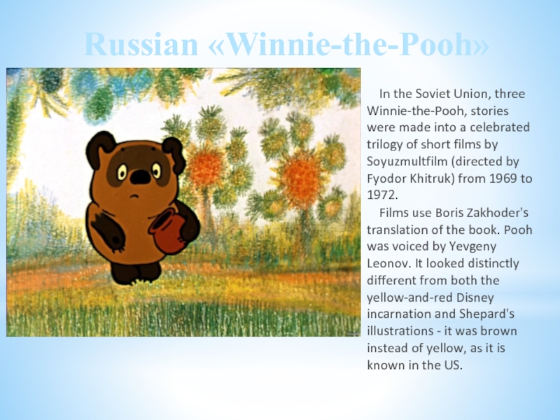 Russian «Winnie-the-Pooh»  In the Soviet Union, three Winnie-the-Pooh, stories were made into a celebrated trilogy of