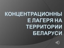 Презентация по истории на тему Концлагеря на территории Беларуси