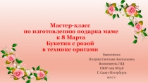 Презентация. Мастер-класс по изготовлению подарка маме. Букетик с розой в технике оригами.