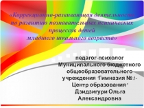 Презентация Коррекционно-развивающая деятельность по развитию познавательных психических процессов детей младшего школьного возраста