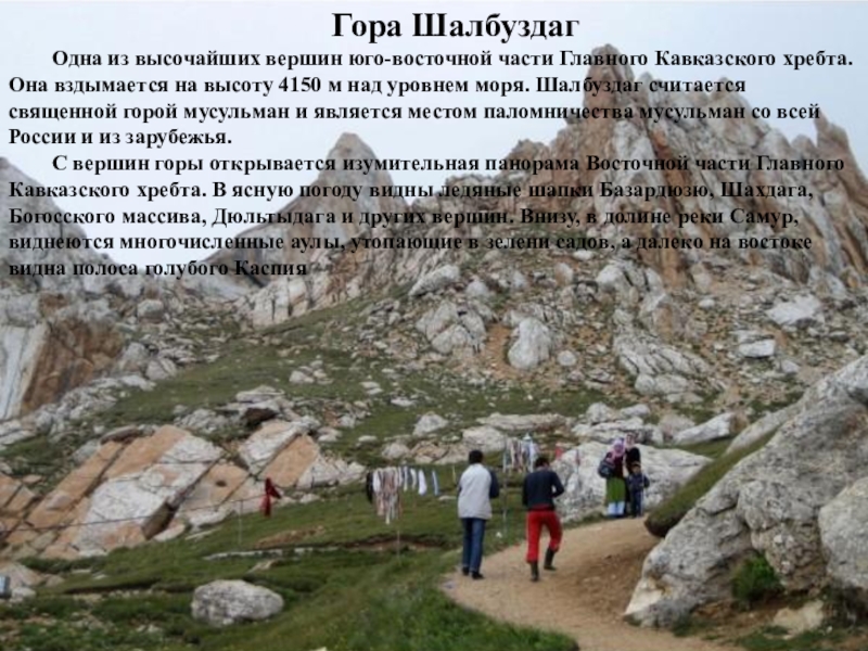 Гора ШалбуздагОдна из высочайших вершин юго-восточной части Главного Кавказского хребта. Она вздымается на высоту 4150 м над