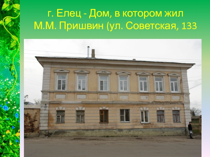 Жил м. Г. Елец - дом, в котором жил м.м. пришвин (ул. Советская, 133). Пришвин и Елец. Михаил пришвин Елецкая гимназия. Дом Пришвина в Орловской губернии.