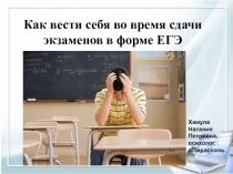 Как вести себя на ЕГЭ и особенности проведения экзамена в тестовой форме. Рекомендации психолога.