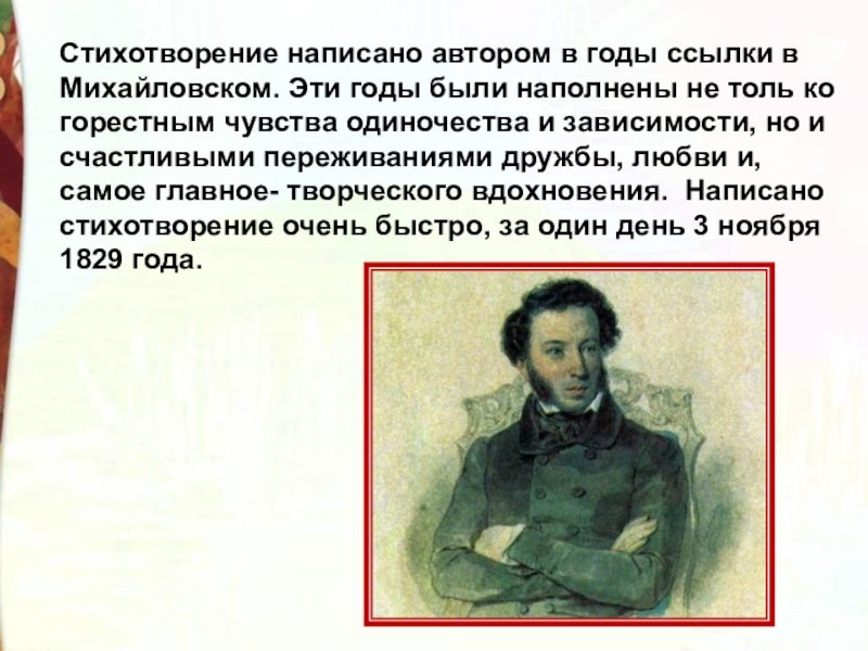 Стихотворение написано автором в годы ссылки в Михайловском. Эти годы были наполнены не толь ко горестным чувства