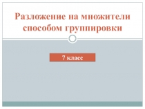 Презентация по алгебре Способ группировки (7 класс)