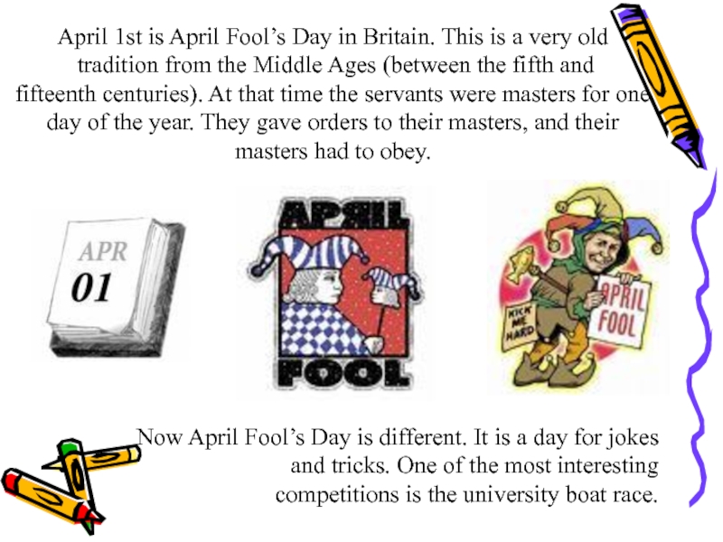 April 1st is April Fool’s Day in Britain. This is a very old tradition from the Middle