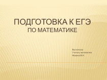 Презентация по теме Подготовка к ЕГЭ по математике