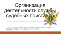 Презентация по Правовым основам организации деятельности судебных приставов на тему Организация деятельности службы судебных приставов