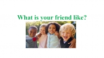 Презентация What is your friend like?