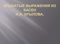 Презентация по крылатым выражениям из басен Крылова