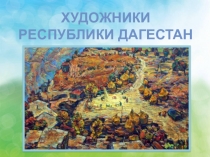 Презентация по окружающему миру Художники республики Дагестан (3 класс)