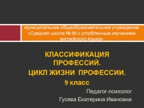 Презентация урока по профессиональному ориентированию 9 класс Классификация профессий. Цикл жизни профессии
