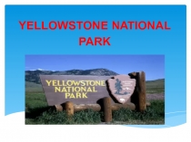 Презентація з англійської мови на тему YELLOWSTONE NATIONAL PARK