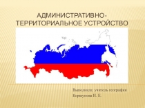 Презентация по географии на тему  Административно-территориальное устройство России