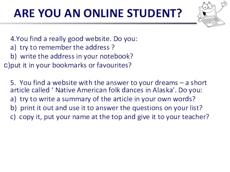 ARE YOU AN ONLINE STUDENT?4.You find a really good website. Do you:a) try to remember the