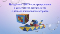 Презентация Внедрение тико-конструирования в совместную деятельность с детьми дошкольного возраста