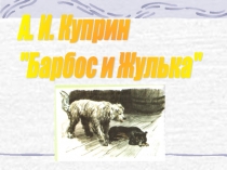 Презентация по литературному чтению на тему: А. И. Куприн. Барбос и Жулька.