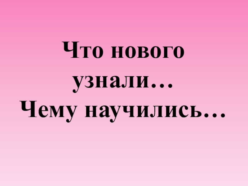 Новый понять. Что нового узнал чему научился. Что нового узнали. Что мы узнали. Картинка что нового узнали.