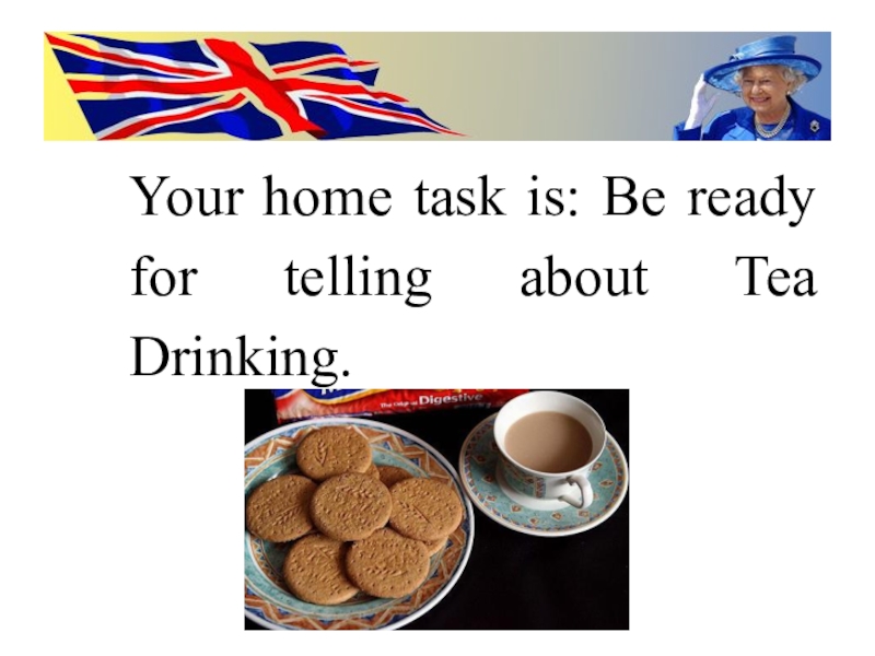 Your home task is: Be ready for telling about Tea Drinking.!