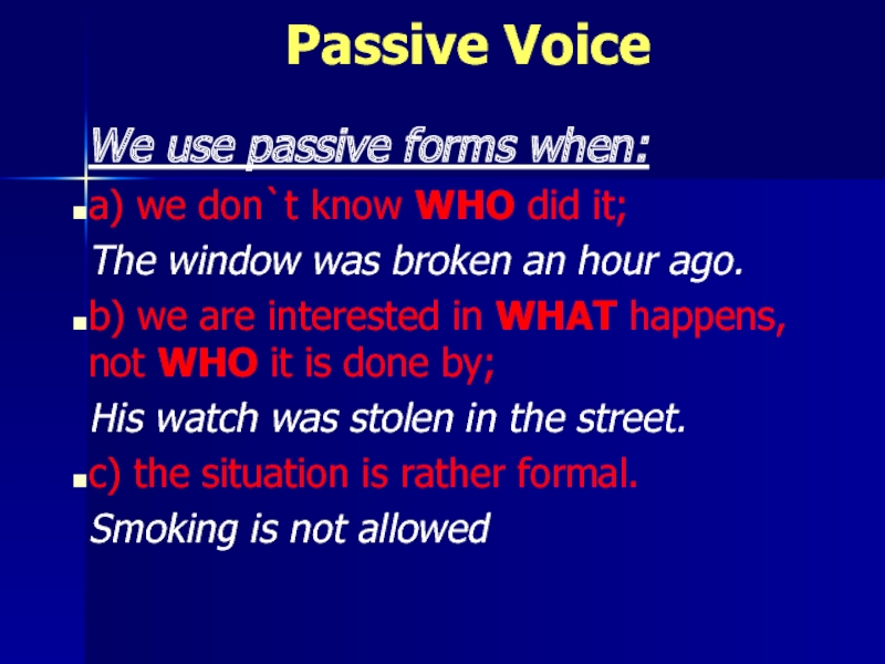 Passive VoiceWe use passive forms when:a) we don`t know WHO did it;The window was broken an hour