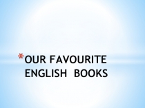 Презентация по английскому языку Our Favourite Books