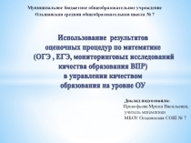Использование результатов оценочных процедур по математике (ОГЭ , ЕГЭ, мониторинговых исследований качества образования ВПР) в управлении качеством образования на уровне ОУ