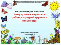 Консультация для родителей Чему должен научиться ребенок средней группы в конце года!