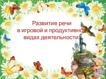 Презентация Развитие речи в игровой и продуктивной деятельности