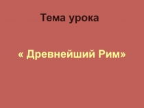 Презентациия для урока в 5 классе.Древнейший Рим.