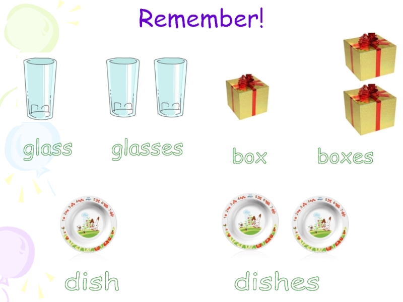 Remember! glass   glassesbox    boxesdish       dishes